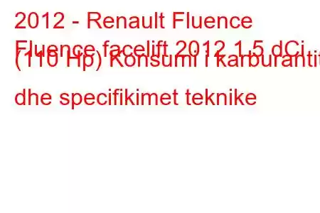 2012 - Renault Fluence
Fluence facelift 2012 1.5 dCi (110 Hp) Konsumi i karburantit dhe specifikimet teknike