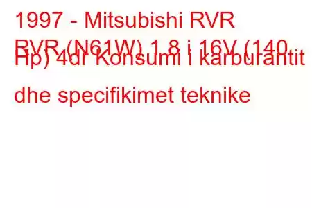 1997 - Mitsubishi RVR
RVR (N61W) 1.8 i 16V (140 Hp) 4dr Konsumi i karburantit dhe specifikimet teknike