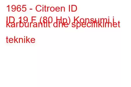 1965 - Citroen ID
ID 19 F (80 Hp) Konsumi i karburantit dhe specifikimet teknike