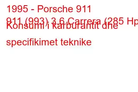 1995 - Porsche 911
911 (993) 3.6 Carrera (285 Hp) Konsumi i karburantit dhe specifikimet teknike