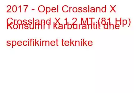 2017 - Opel Crossland X
Crossland X 1.2 MT (81 Hp) Konsumi i karburantit dhe specifikimet teknike