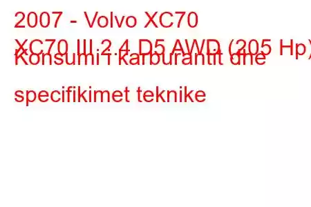 2007 - Volvo XC70
XC70 III 2.4 D5 AWD (205 Hp) Konsumi i karburantit dhe specifikimet teknike