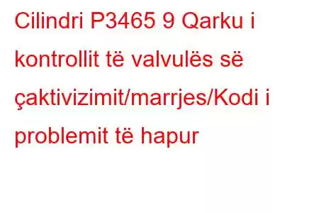 Cilindri P3465 9 Qarku i kontrollit të valvulës së çaktivizimit/marrjes/Kodi i problemit të hapur