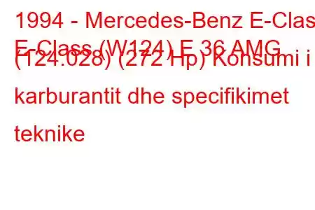 1994 - Mercedes-Benz E-Class
E-Class (W124) E 36 AMG (124.028) (272 Hp) Konsumi i karburantit dhe specifikimet teknike