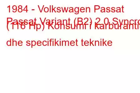 1984 - Volkswagen Passat
Passat Variant (B2) 2.0 Syncro (116 Hp) Konsumi i karburantit dhe specifikimet teknike