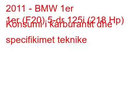 2011 - BMW 1er
1er (F20) 5-dr 125i (218 Hp) Konsumi i karburantit dhe specifikimet teknike