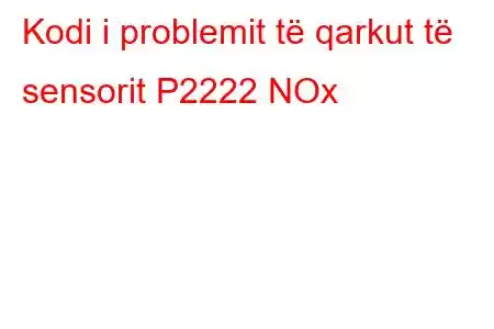 Kodi i problemit të qarkut të sensorit P2222 NOx