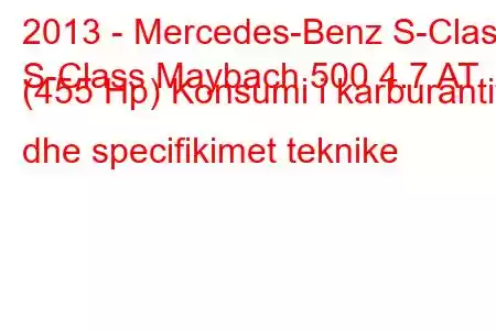 2013 - Mercedes-Benz S-Class
S-Class Maybach 500 4.7 AT (455 Hp) Konsumi i karburantit dhe specifikimet teknike