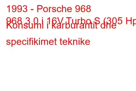 1993 - Porsche 968
968 3.0 i 16V Turbo S (305 Hp) Konsumi i karburantit dhe specifikimet teknike