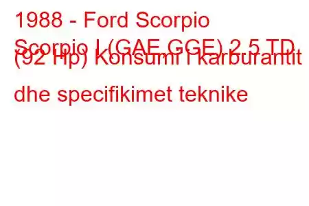 1988 - Ford Scorpio
Scorpio I (GAE,GGE) 2.5 TD (92 Hp) Konsumi i karburantit dhe specifikimet teknike