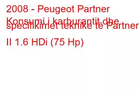 2008 - Peugeot Partner
Konsumi i karburantit dhe specifikimet teknike të Partner II 1.6 HDi (75 Hp)