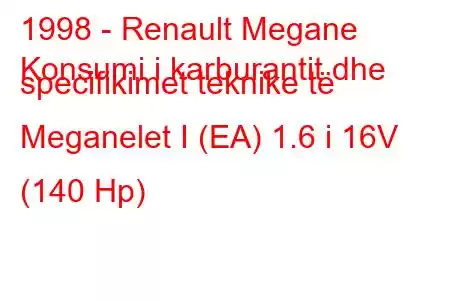 1998 - Renault Megane
Konsumi i karburantit dhe specifikimet teknike të Meganelet I (EA) 1.6 i 16V (140 Hp)