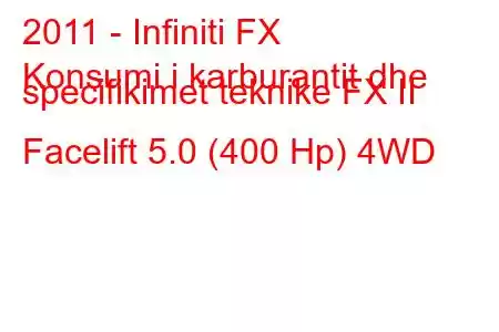 2011 - Infiniti FX
Konsumi i karburantit dhe specifikimet teknike FX II Facelift 5.0 (400 Hp) 4WD