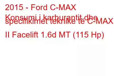 2015 - Ford C-MAX
Konsumi i karburantit dhe specifikimet teknike të C-MAX II Facelift 1.6d MT (115 Hp)