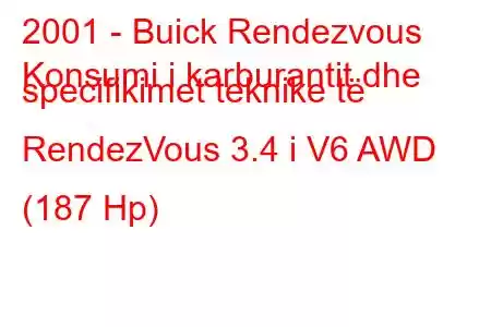 2001 - Buick Rendezvous
Konsumi i karburantit dhe specifikimet teknike të RendezVous 3.4 i V6 AWD (187 Hp)