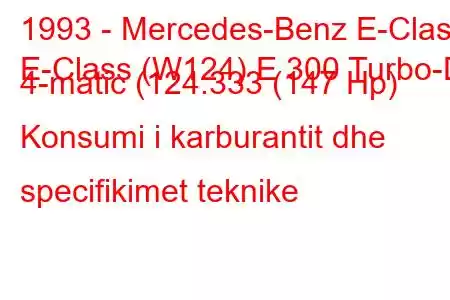 1993 - Mercedes-Benz E-Class
E-Class (W124) E 300 Turbo-D 4-matic (124.333 (147 Hp) Konsumi i karburantit dhe specifikimet teknike