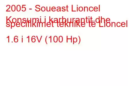 2005 - Soueast Lioncel
Konsumi i karburantit dhe specifikimet teknike të Lioncel 1.6 i 16V (100 Hp)