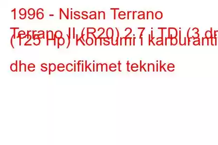 1996 - Nissan Terrano
Terrano II (R20) 2.7 i TDi (3 dr) (125 Hp) Konsumi i karburantit dhe specifikimet teknike