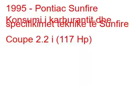 1995 - Pontiac Sunfire
Konsumi i karburantit dhe specifikimet teknike të Sunfire Coupe 2.2 i (117 Hp)