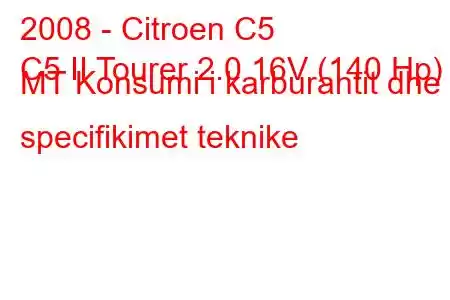 2008 - Citroen C5
C5 II Tourer 2.0 16V (140 Hp) MT Konsumi i karburantit dhe specifikimet teknike