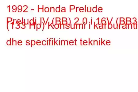 1992 - Honda Prelude
Preludi IV (BB) 2.0 i 16V (BB3) (133 Hp) Konsumi i karburantit dhe specifikimet teknike