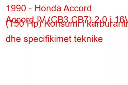 1990 - Honda Accord
Accord IV (CB3,CB7) 2.0 i 16V (150 Hp) Konsumi i karburantit dhe specifikimet teknike