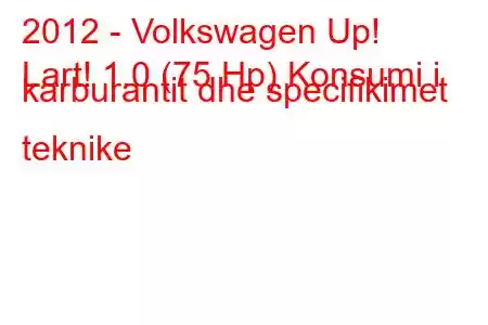 2012 - Volkswagen Up!
Lart! 1.0 (75 Hp) Konsumi i karburantit dhe specifikimet teknike