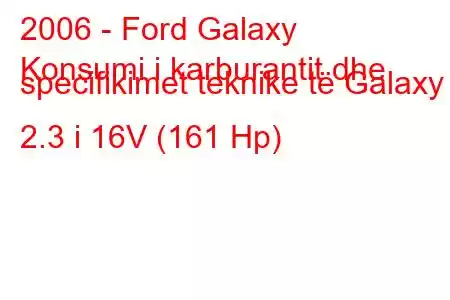 2006 - Ford Galaxy
Konsumi i karburantit dhe specifikimet teknike të Galaxy II 2.3 i 16V (161 Hp)