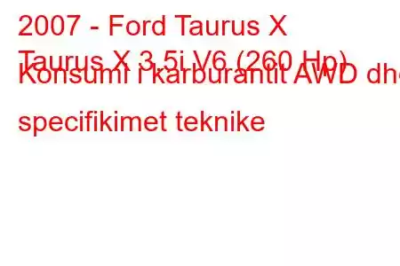 2007 - Ford Taurus X
Taurus X 3.5i V6 (260 Hp) Konsumi i karburantit AWD dhe specifikimet teknike