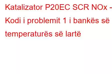 Katalizator P20EC SCR NOx - Kodi i problemit 1 i bankës së temperaturës së lartë