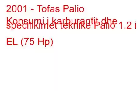 2001 - Tofas Palio
Konsumi i karburantit dhe specifikimet teknike Palio 1.2 i EL (75 Hp)