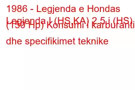 1986 - Legjenda e Hondas
Legjenda I (HS,KA) 2.5 i (HS) (150 Hp) Konsumi i karburantit dhe specifikimet teknike