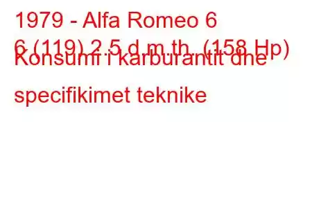 1979 - Alfa Romeo 6
6 (119) 2.5 d.m.th. (158 Hp) Konsumi i karburantit dhe specifikimet teknike