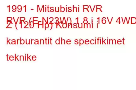 1991 - Mitsubishi RVR
RVR (E-N23W) 1.8 i 16V 4WD Z (120 Hp) Konsumi i karburantit dhe specifikimet teknike