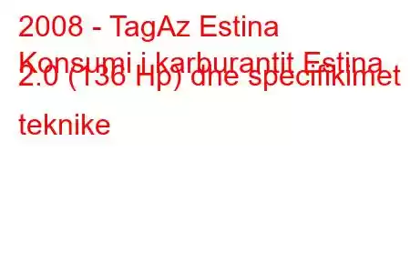 2008 - TagAz Estina
Konsumi i karburantit Estina 2.0 (136 Hp) dhe specifikimet teknike