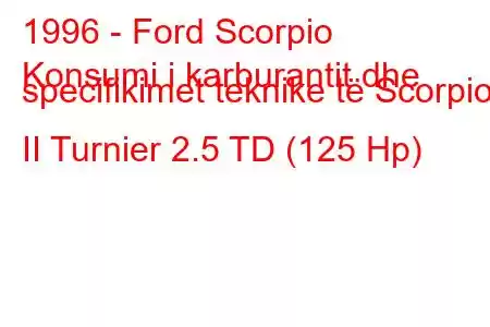 1996 - Ford Scorpio
Konsumi i karburantit dhe specifikimet teknike të Scorpio II Turnier 2.5 TD (125 Hp)