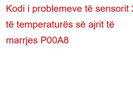 Kodi i problemeve të sensorit 2 të temperaturës së ajrit të marrjes P00A8