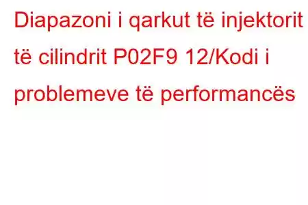 Diapazoni i qarkut të injektorit të cilindrit P02F9 12/Kodi i problemeve të performancës