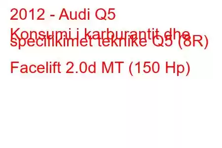 2012 - Audi Q5
Konsumi i karburantit dhe specifikimet teknike Q5 (8R) Facelift 2.0d MT (150 Hp)