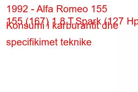 1992 - Alfa Romeo 155
155 (167) 1.8 T.Spark (127 Hp) Konsumi i karburantit dhe specifikimet teknike