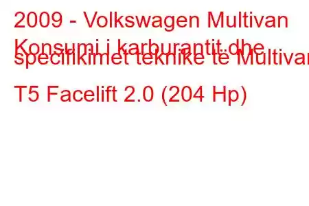 2009 - Volkswagen Multivan
Konsumi i karburantit dhe specifikimet teknike të Multivan T5 Facelift 2.0 (204 Hp)