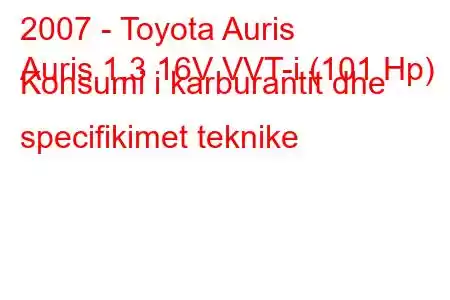 2007 - Toyota Auris
Auris 1.3 16V VVT-i (101 Hp) Konsumi i karburantit dhe specifikimet teknike