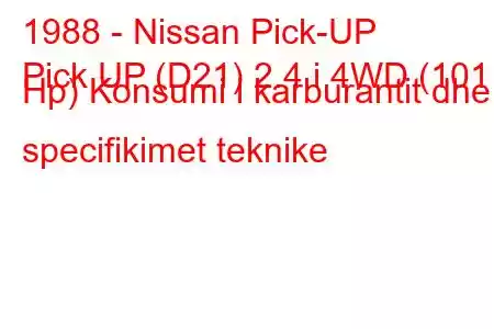 1988 - Nissan Pick-UP
Pick UP (D21) 2.4 i 4WD (101 Hp) Konsumi i karburantit dhe specifikimet teknike