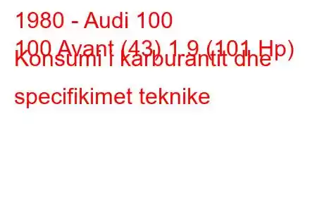 1980 - Audi 100
100 Avant (43) 1.9 (101 Hp) Konsumi i karburantit dhe specifikimet teknike