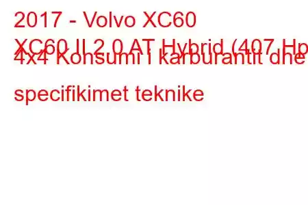 2017 - Volvo XC60
XC60 II 2.0 AT Hybrid (407 Hp) 4x4 Konsumi i karburantit dhe specifikimet teknike