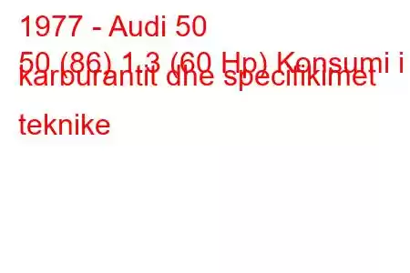 1977 - Audi 50
50 (86) 1.3 (60 Hp) Konsumi i karburantit dhe specifikimet teknike