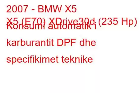 2007 - BMW X5
X5 (E70) XDrive30d (235 Hp) Konsumi automatik i karburantit DPF dhe specifikimet teknike