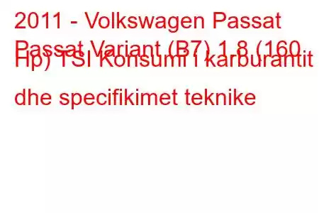 2011 - Volkswagen Passat
Passat Variant (B7) 1.8 (160 Hp) TSI Konsumi i karburantit dhe specifikimet teknike