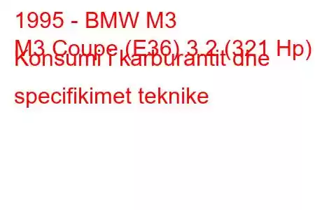 1995 - BMW M3
M3 Coupe (E36) 3.2 (321 Hp) Konsumi i karburantit dhe specifikimet teknike