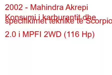 2002 - Mahindra Akrepi
Konsumi i karburantit dhe specifikimet teknike të Scorpio 2.0 i MPFI 2WD (116 Hp)